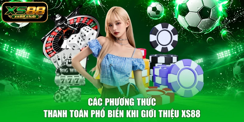 Các phương thức thanh toán phổ biến khi giới thiệu XS88