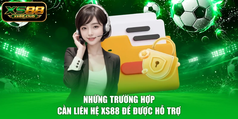 Những trường hợp cần liên hệ XS88 để được hỗ trợ