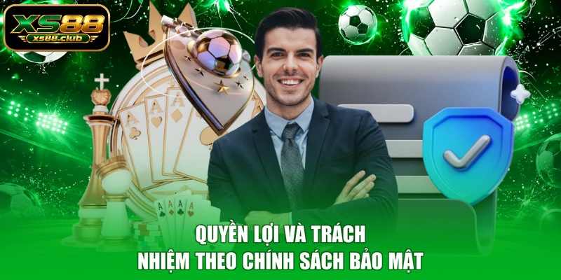 Quyền lợi và trách nhiệm theo chính sách bảo mật